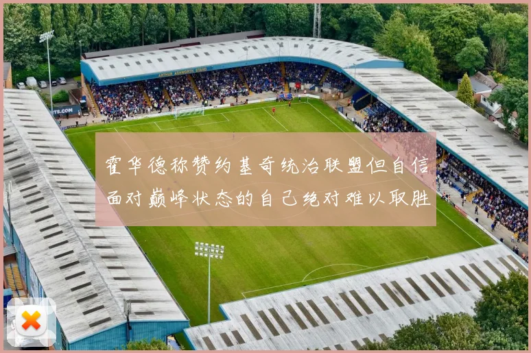 霍华德称赞约基奇统治联盟但自信面对巅峰状态的自己绝对难以取胜
