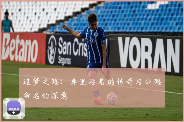 追梦之路：库里活着的传奇与公路命名的深意
