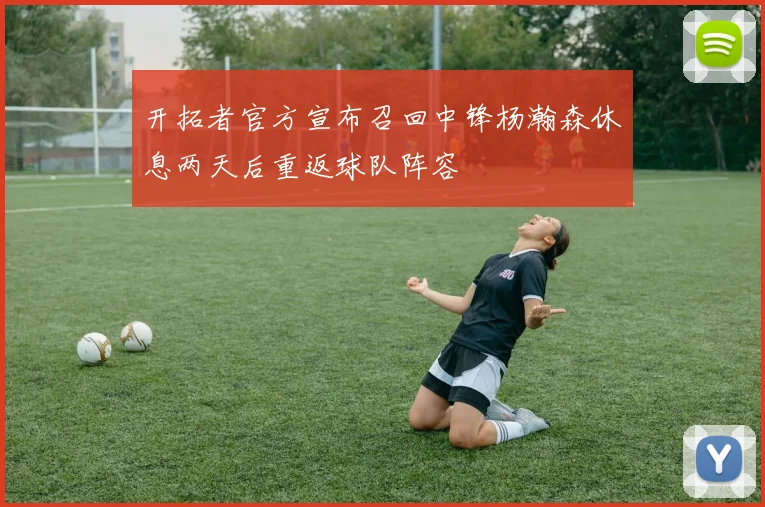 开拓者官方宣布召回中锋杨瀚森休息两天后重返球队阵容