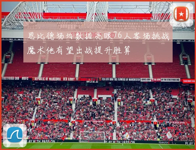 恩比德场均数据亮眼76人客场挑战魔术他有望出战提升胜算