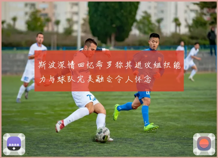 斯波深情回忆希罗称其进攻组织能力与球队完美融合令人怀念
